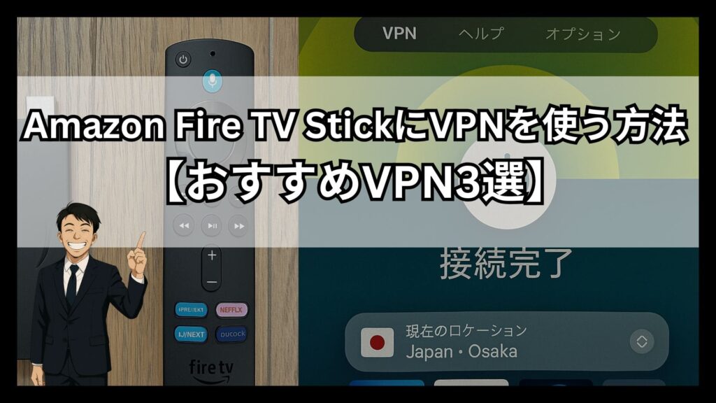 Amazon Fire TV StickにおすすめのVPN3選!海外でも使える設定方法を詳細解説